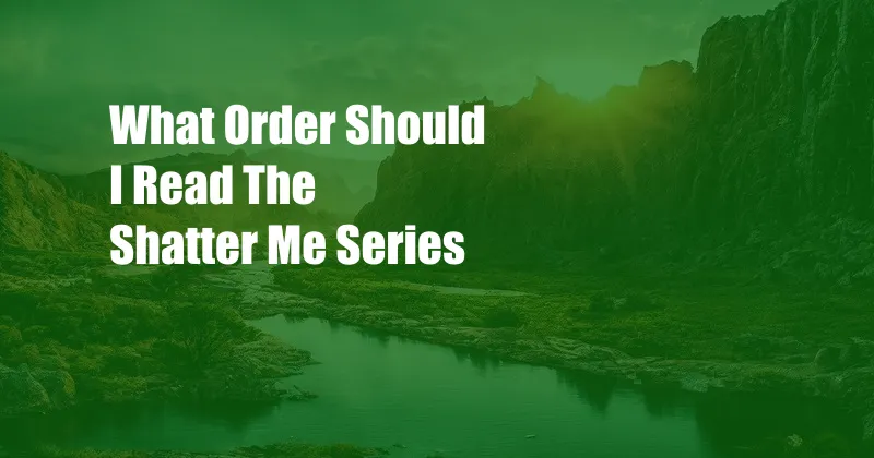 What Order Should I Read The Shatter Me Series