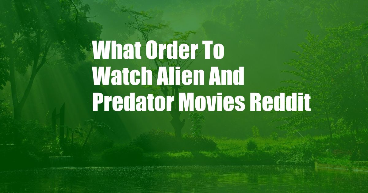 What Order To Watch Alien And Predator Movies Reddit