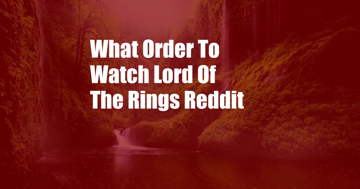 What Order To Watch Lord Of The Rings Reddit