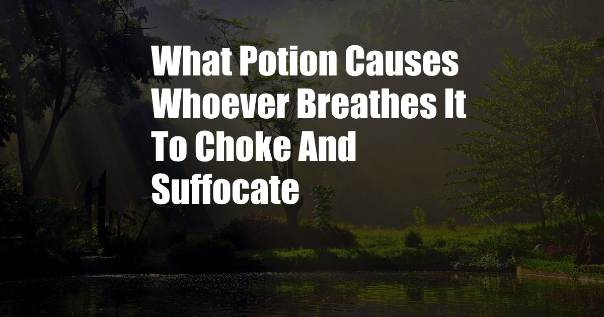 What Potion Causes Whoever Breathes It To Choke And Suffocate