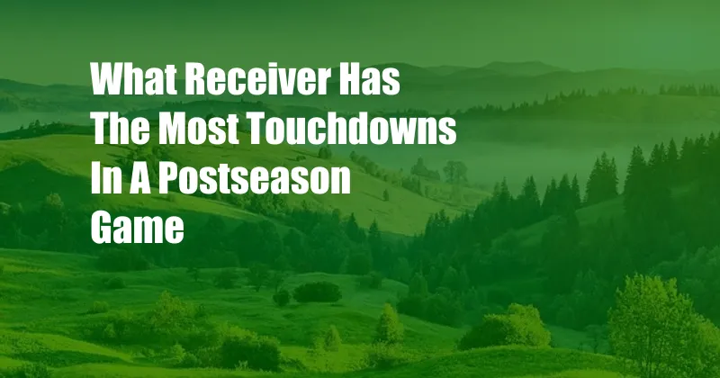 What Receiver Has The Most Touchdowns In A Postseason Game