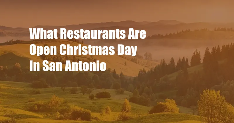 What Restaurants Are Open Christmas Day In San Antonio