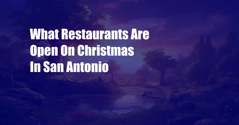 What Restaurants Are Open On Christmas In San Antonio