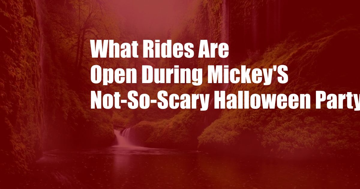 What Rides Are Open During Mickey'S Not-So-Scary Halloween Party