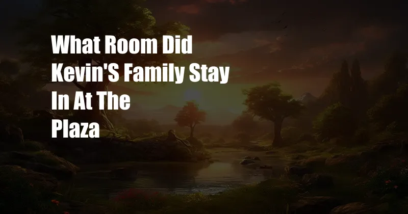 What Room Did Kevin'S Family Stay In At The Plaza