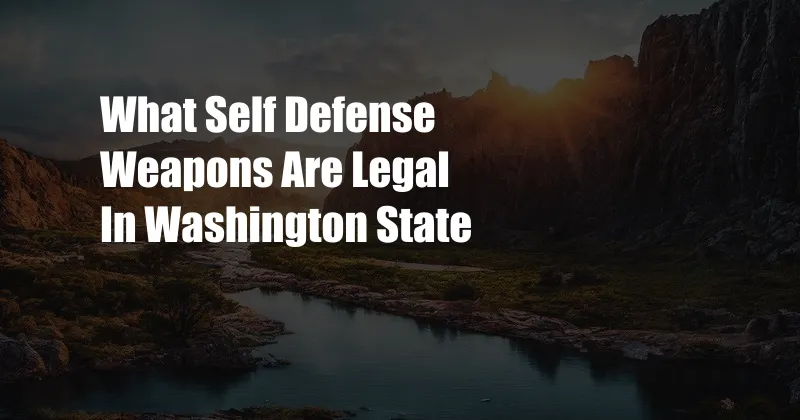 What Self Defense Weapons Are Legal In Washington State