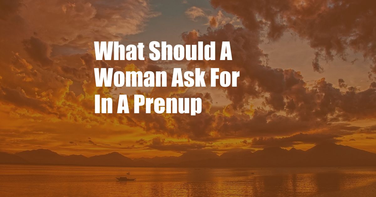 What Should A Woman Ask For In A Prenup