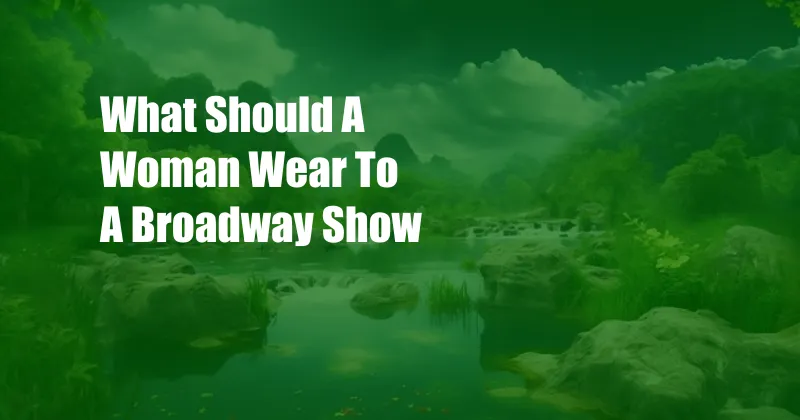 What Should A Woman Wear To A Broadway Show