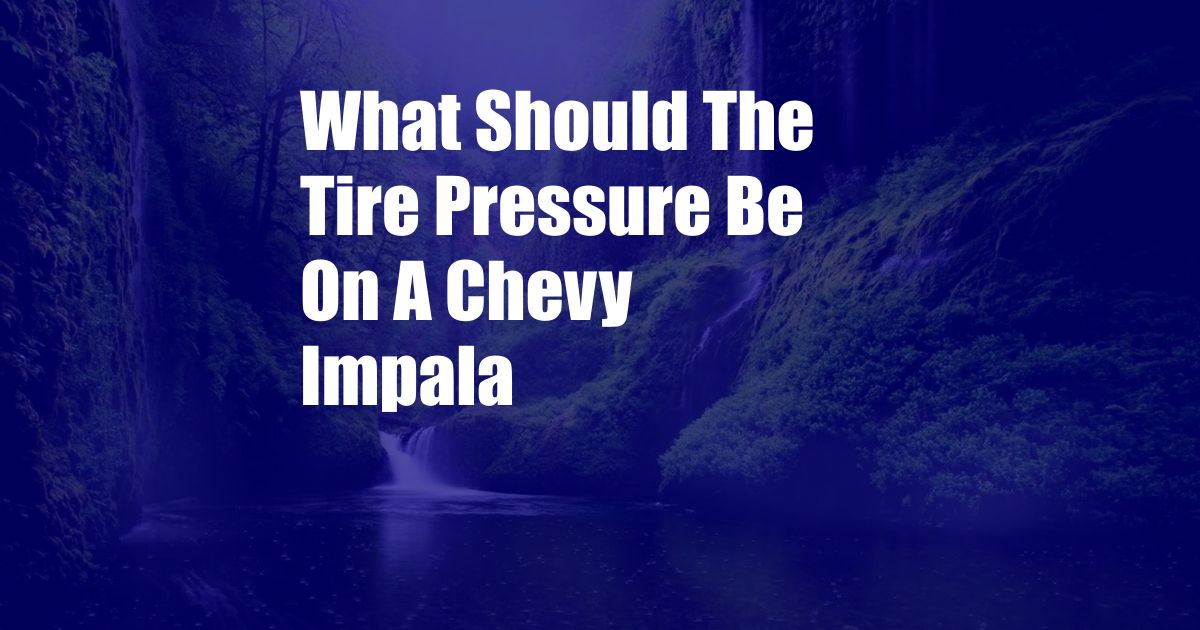 What Should The Tire Pressure Be On A Chevy Impala