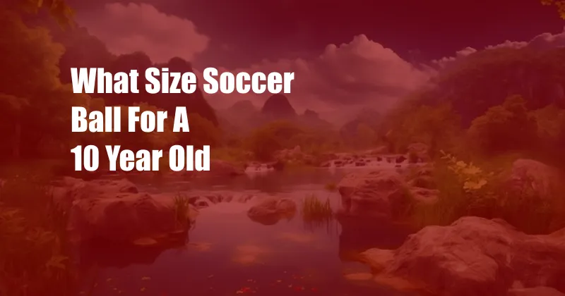 What Size Soccer Ball For A 10 Year Old