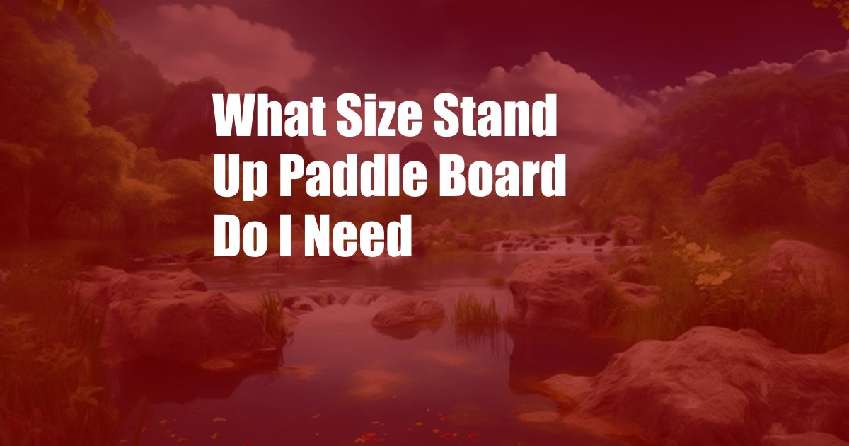 What Size Stand Up Paddle Board Do I Need