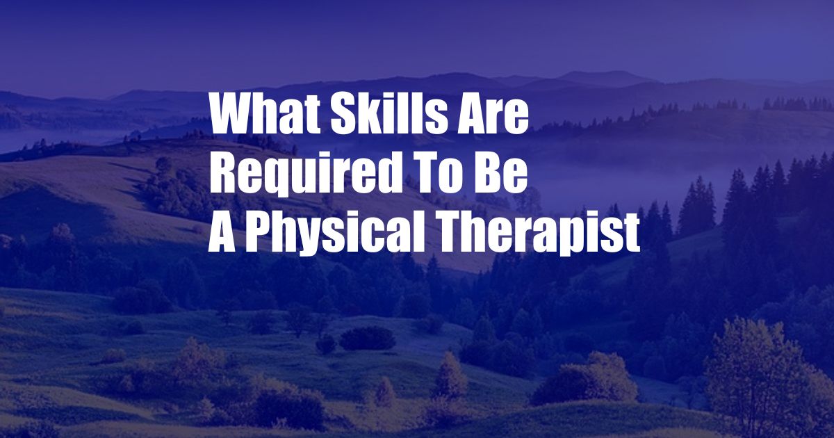 What Skills Are Required To Be A Physical Therapist