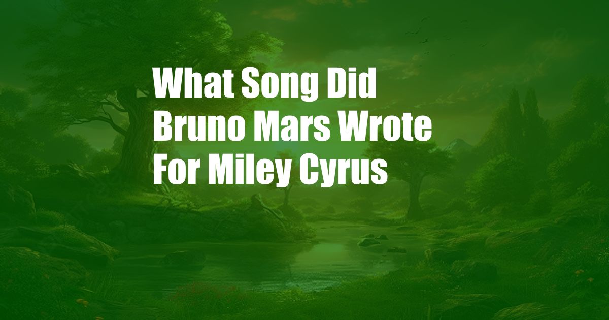 What Song Did Bruno Mars Wrote For Miley Cyrus
