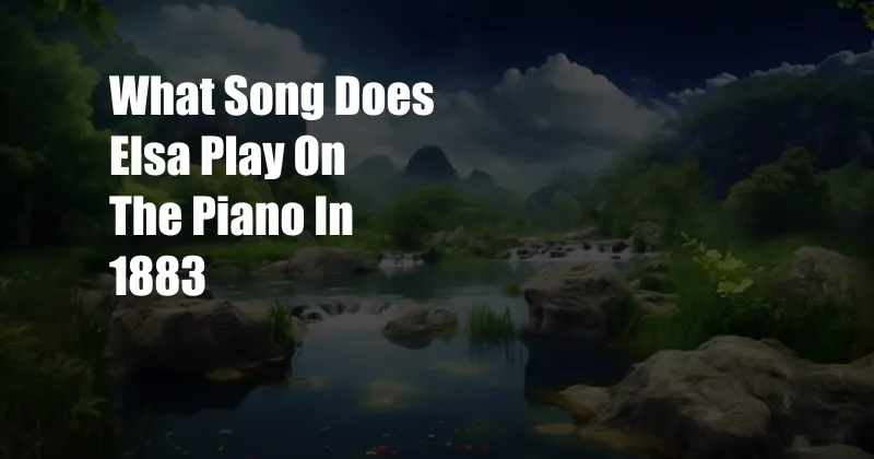 What Song Does Elsa Play On The Piano In 1883