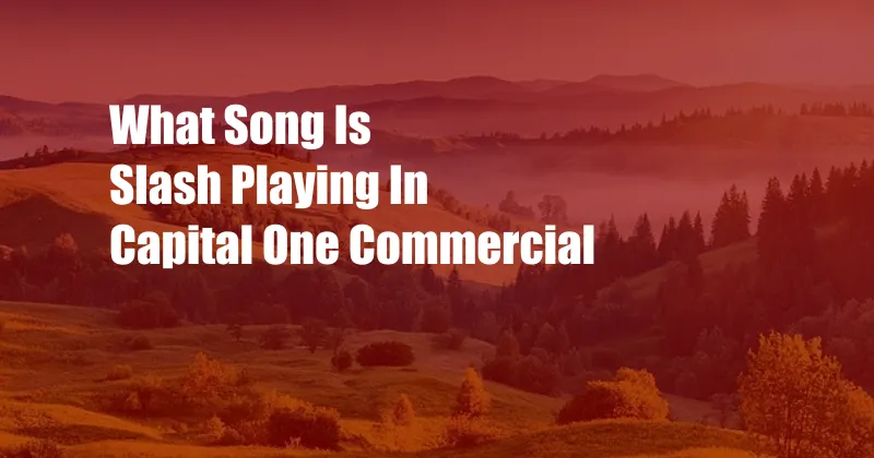 What Song Is Slash Playing In Capital One Commercial