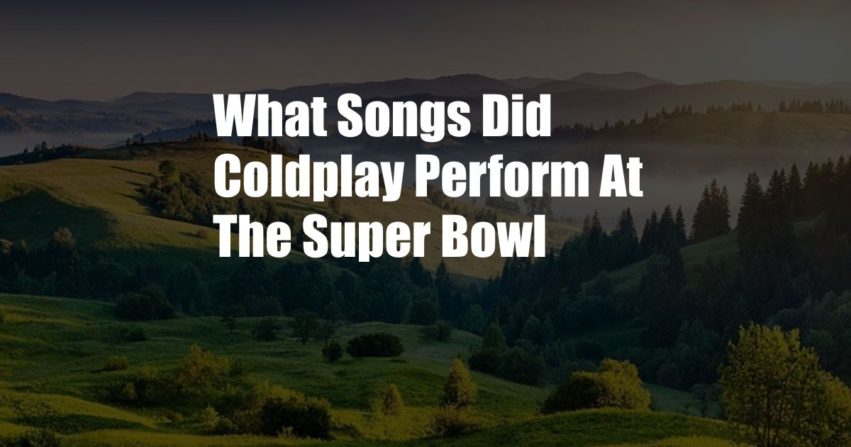 What Songs Did Coldplay Perform At The Super Bowl