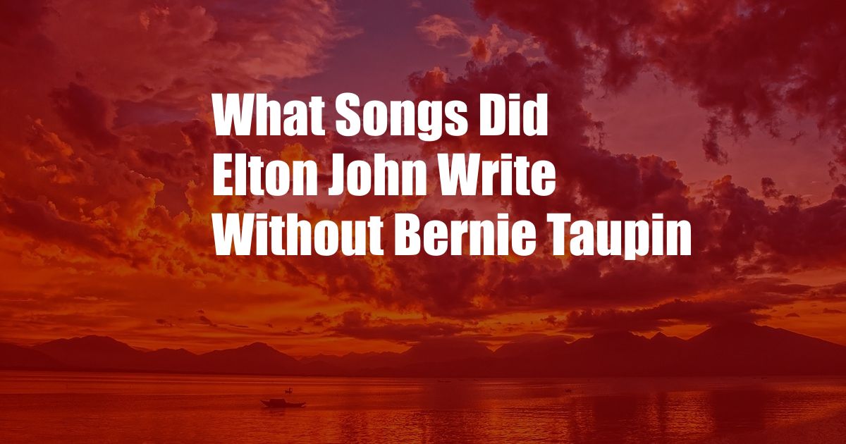 What Songs Did Elton John Write Without Bernie Taupin