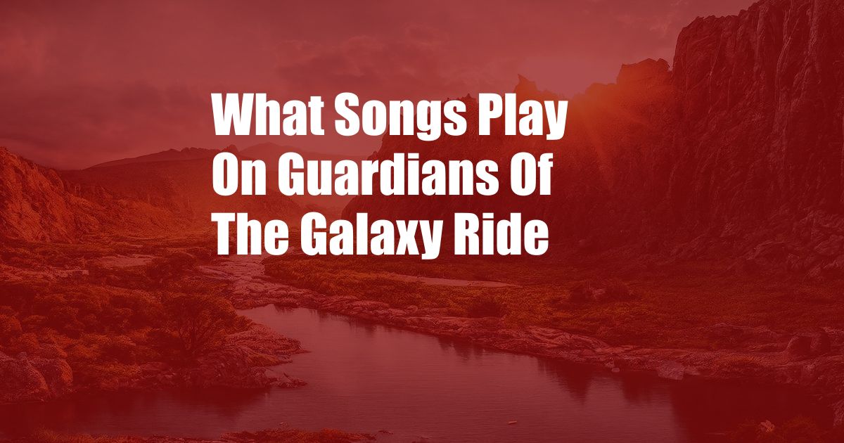 What Songs Play On Guardians Of The Galaxy Ride