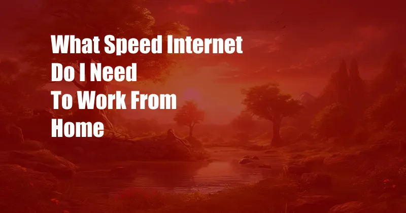 What Speed Internet Do I Need To Work From Home