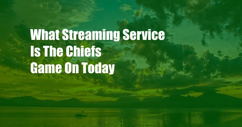 What Streaming Service Is The Chiefs Game On Today