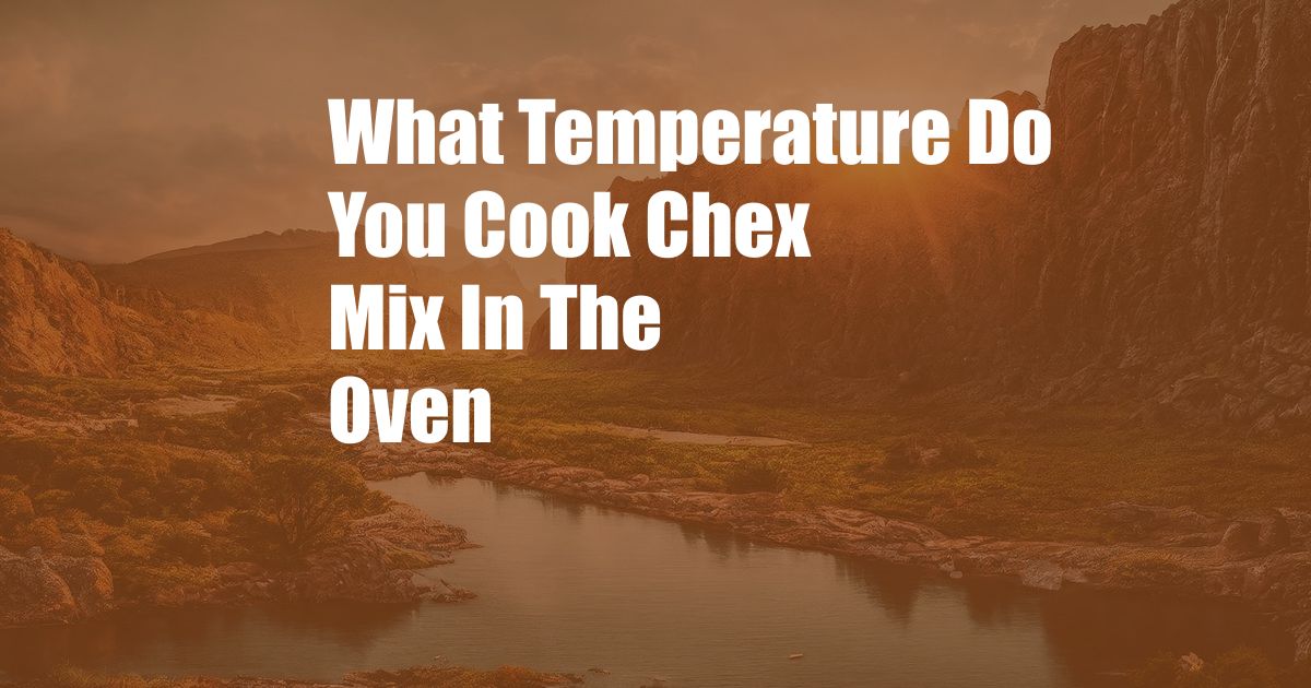 What Temperature Do You Cook Chex Mix In The Oven