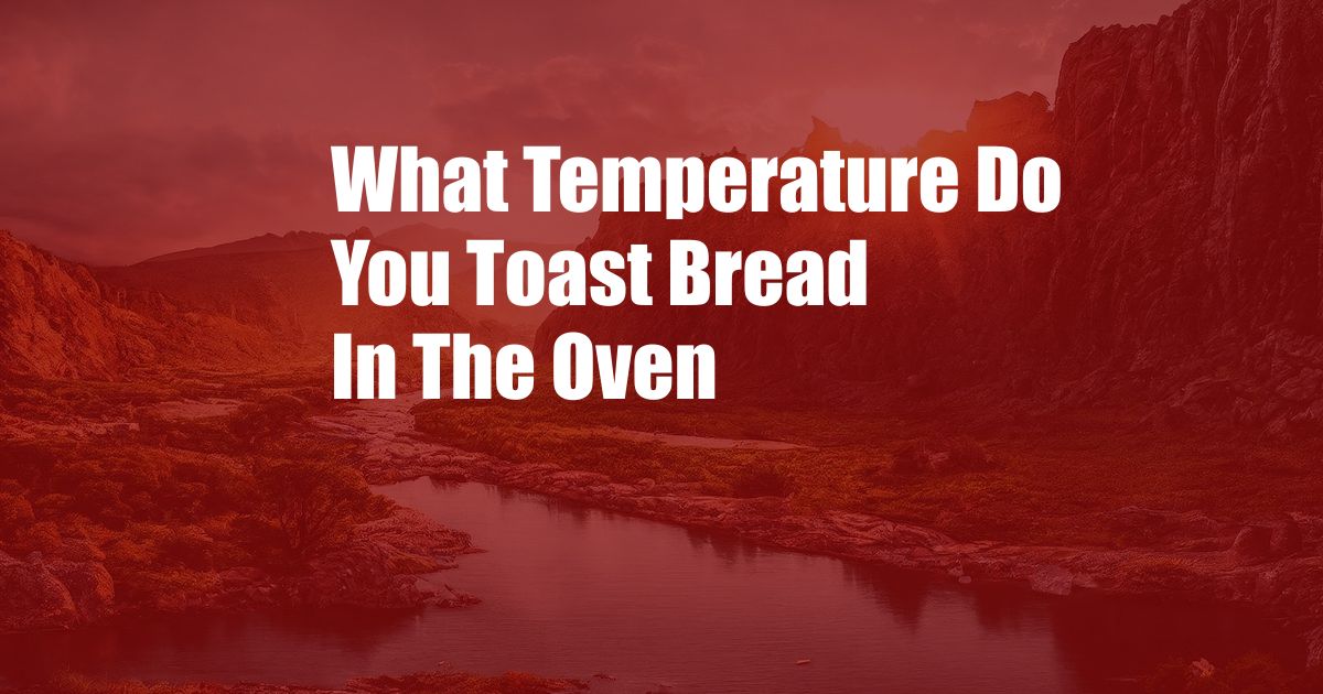 What Temperature Do You Toast Bread In The Oven