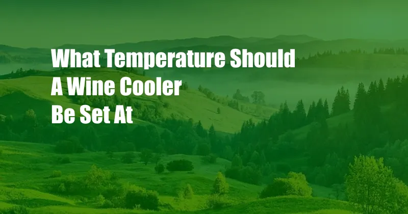 What Temperature Should A Wine Cooler Be Set At