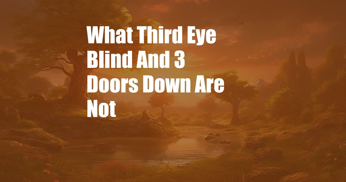 What Third Eye Blind And 3 Doors Down Are Not