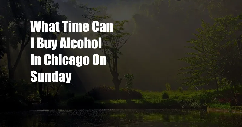 What Time Can I Buy Alcohol In Chicago On Sunday