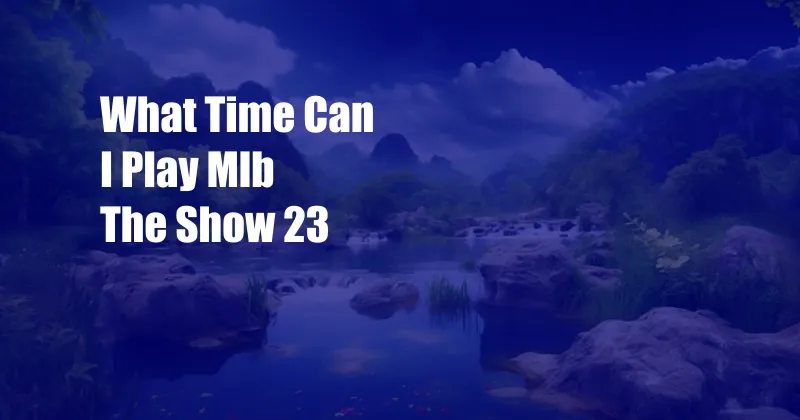 What Time Can I Play Mlb The Show 23