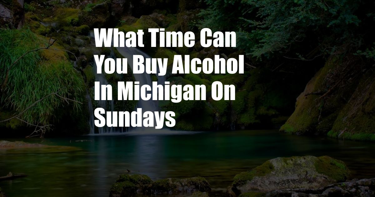 What Time Can You Buy Alcohol In Michigan On Sundays