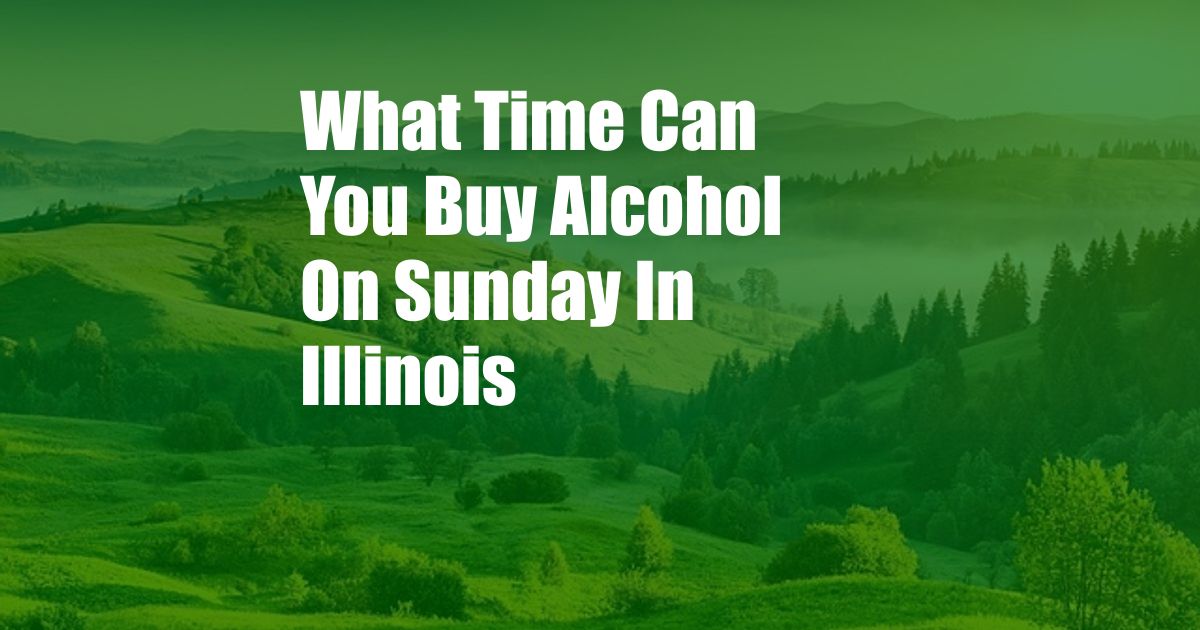 What Time Can You Buy Alcohol On Sunday In Illinois