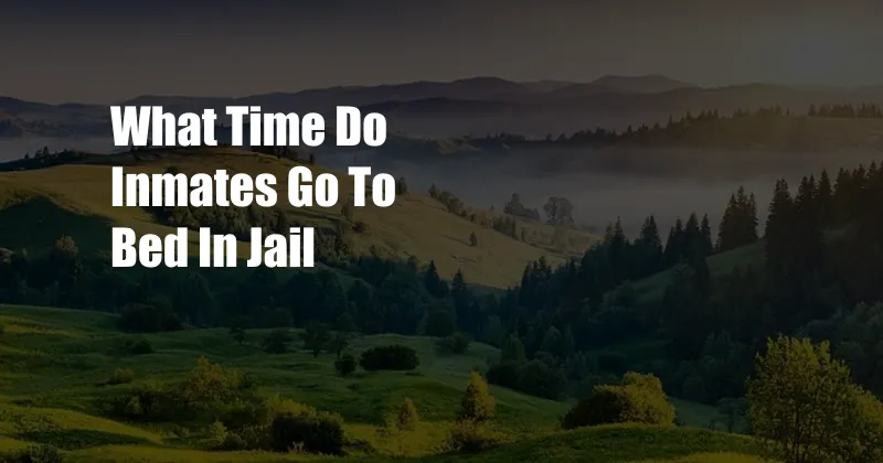 What Time Do Inmates Go To Bed In Jail