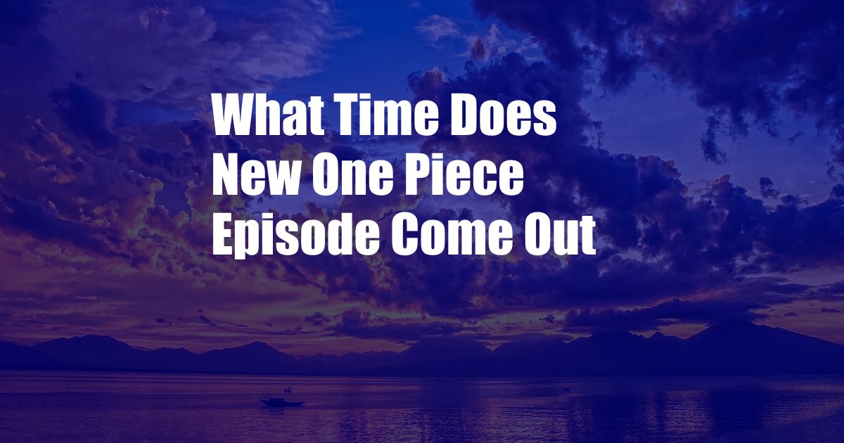 What Time Does New One Piece Episode Come Out