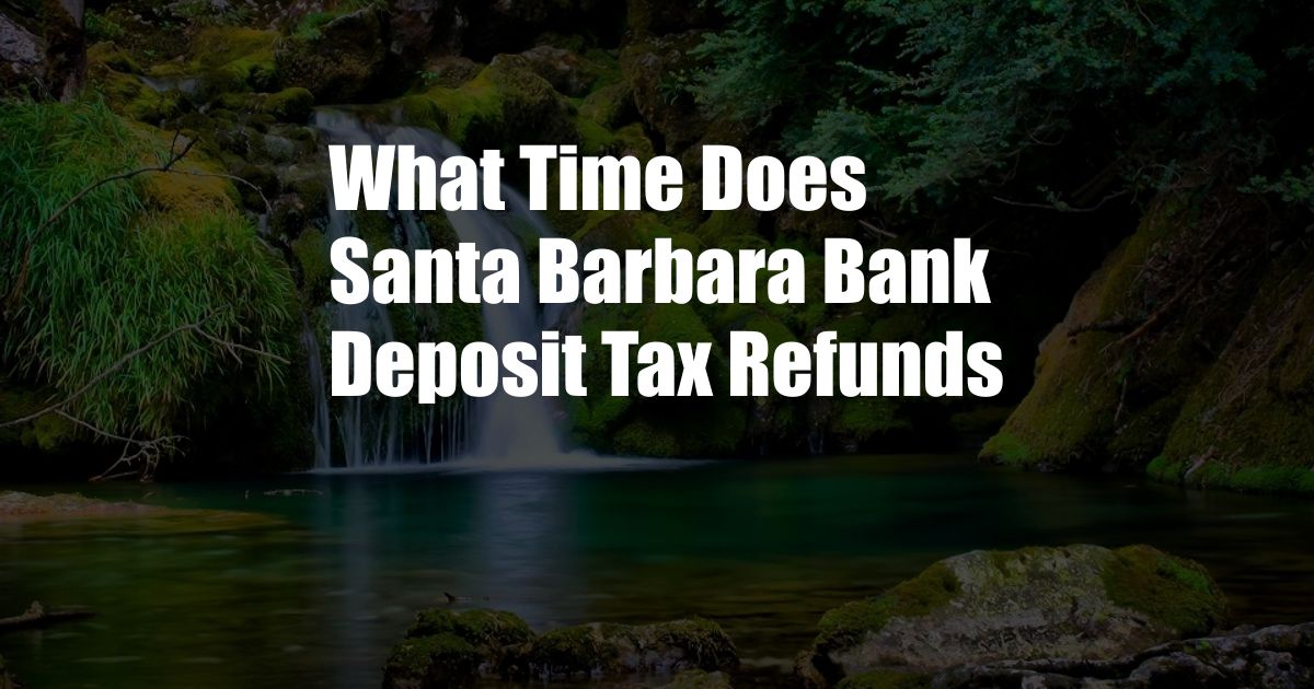 What Time Does Santa Barbara Bank Deposit Tax Refunds