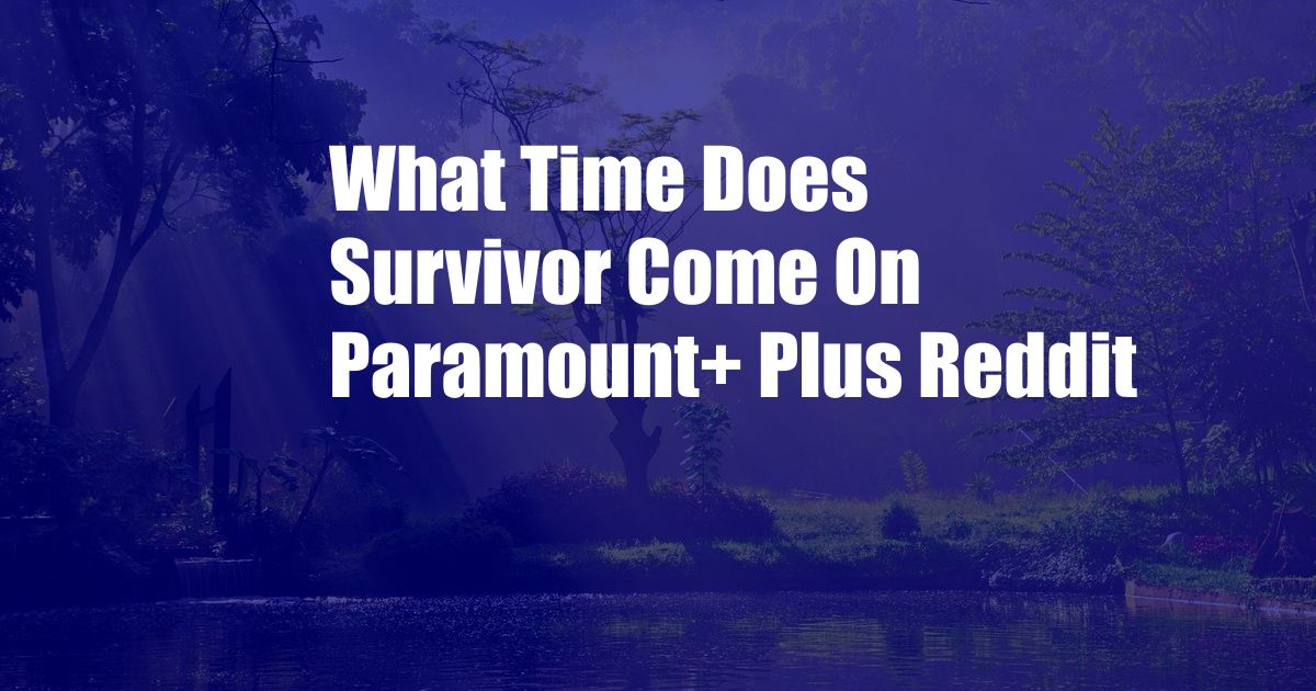 What Time Does Survivor Come On Paramount+ Plus Reddit