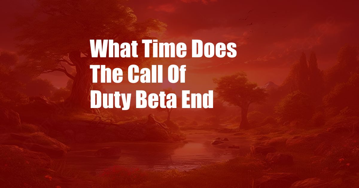 What Time Does The Call Of Duty Beta End