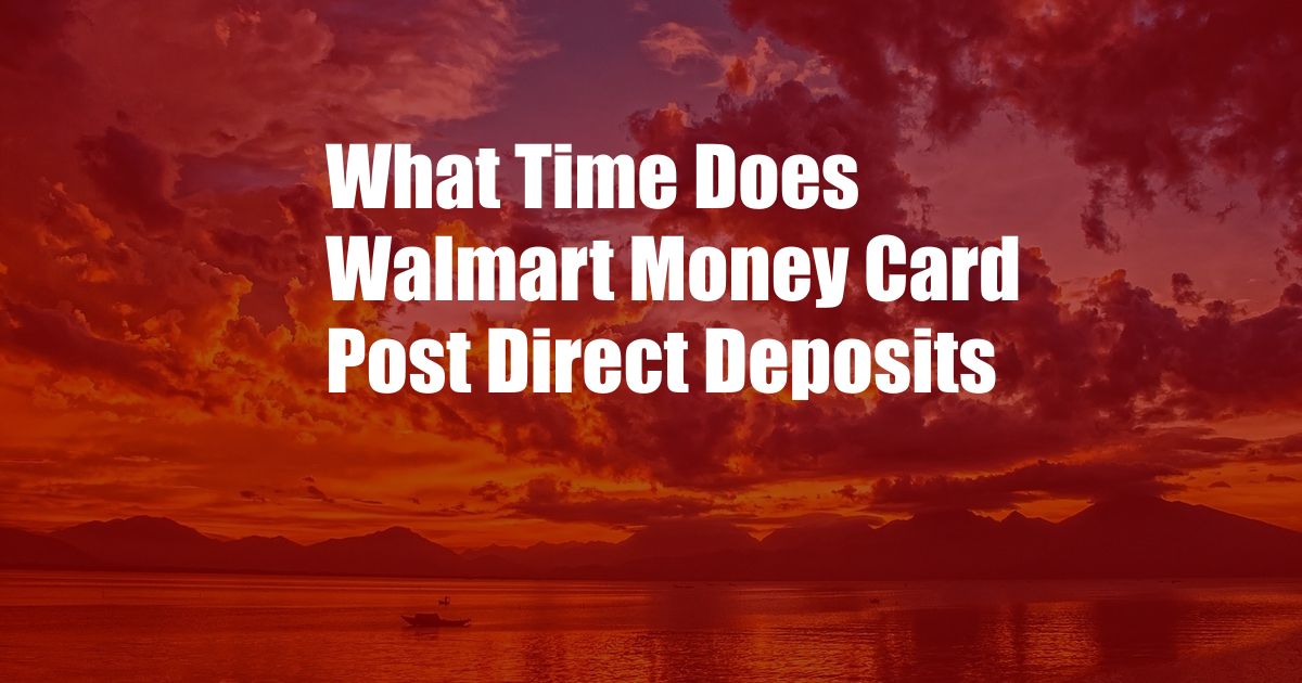 What Time Does Walmart Money Card Post Direct Deposits