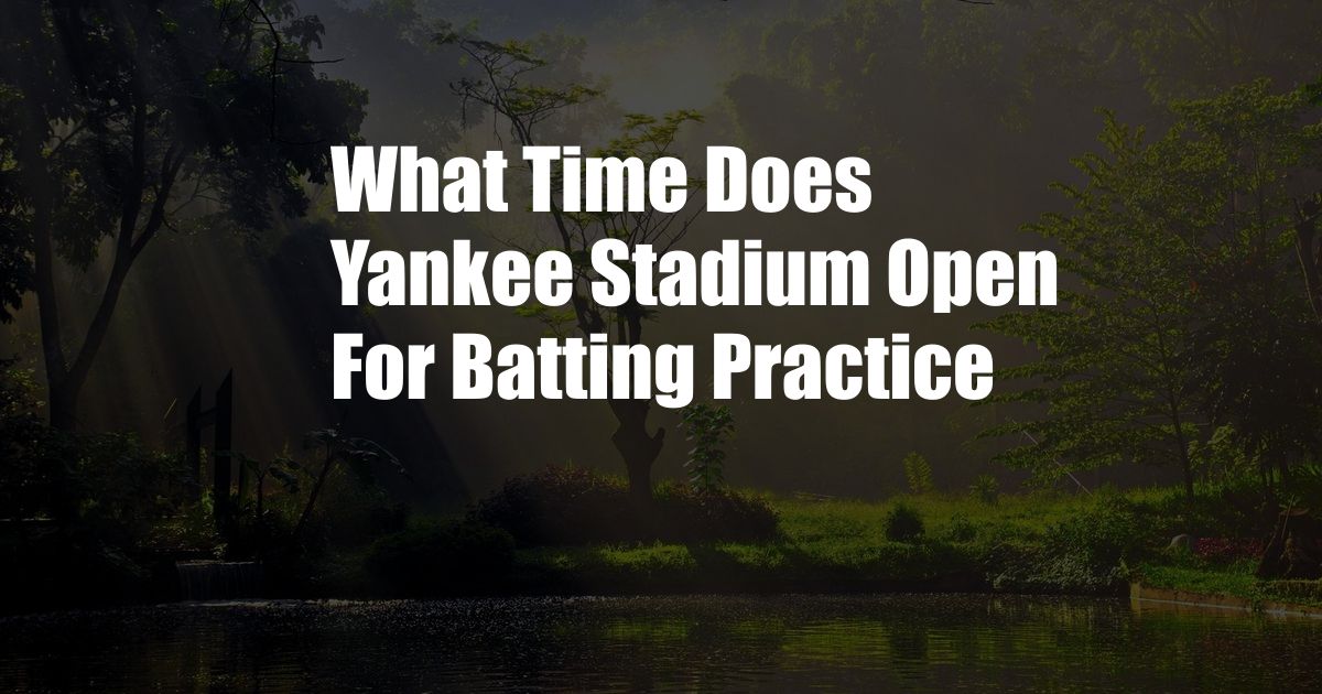 What Time Does Yankee Stadium Open For Batting Practice