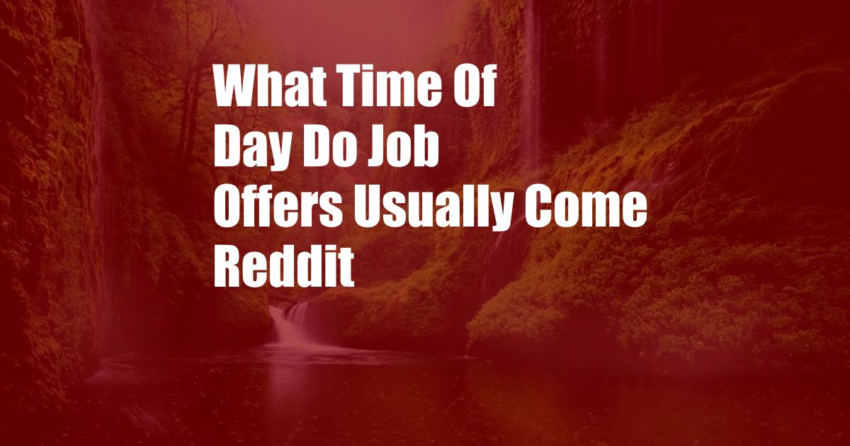 What Time Of Day Do Job Offers Usually Come Reddit