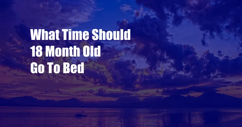 What Time Should 18 Month Old Go To Bed