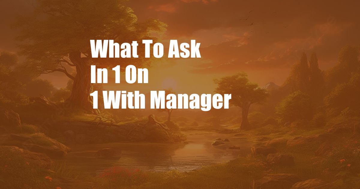 What To Ask In 1 On 1 With Manager
