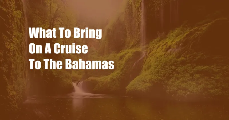 What To Bring On A Cruise To The Bahamas