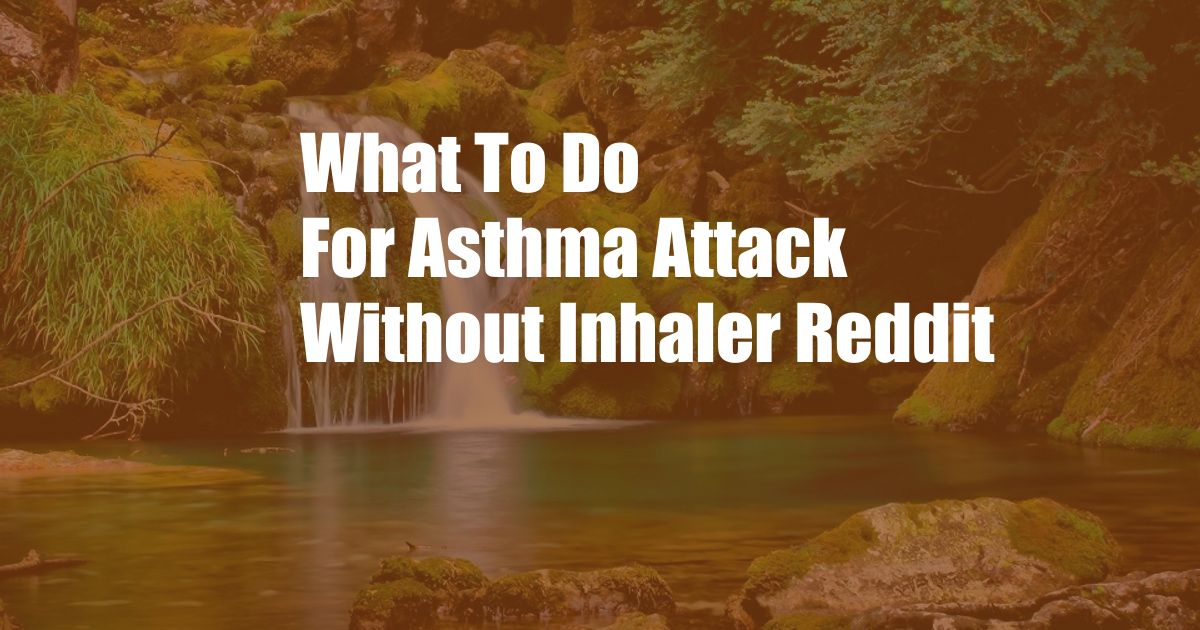 What To Do For Asthma Attack Without Inhaler Reddit