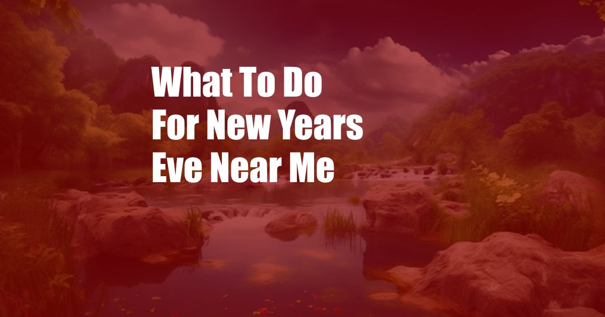 What To Do For New Years Eve Near Me