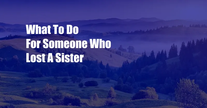 What To Do For Someone Who Lost A Sister
