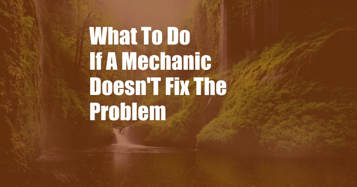 What To Do If A Mechanic Doesn'T Fix The Problem
