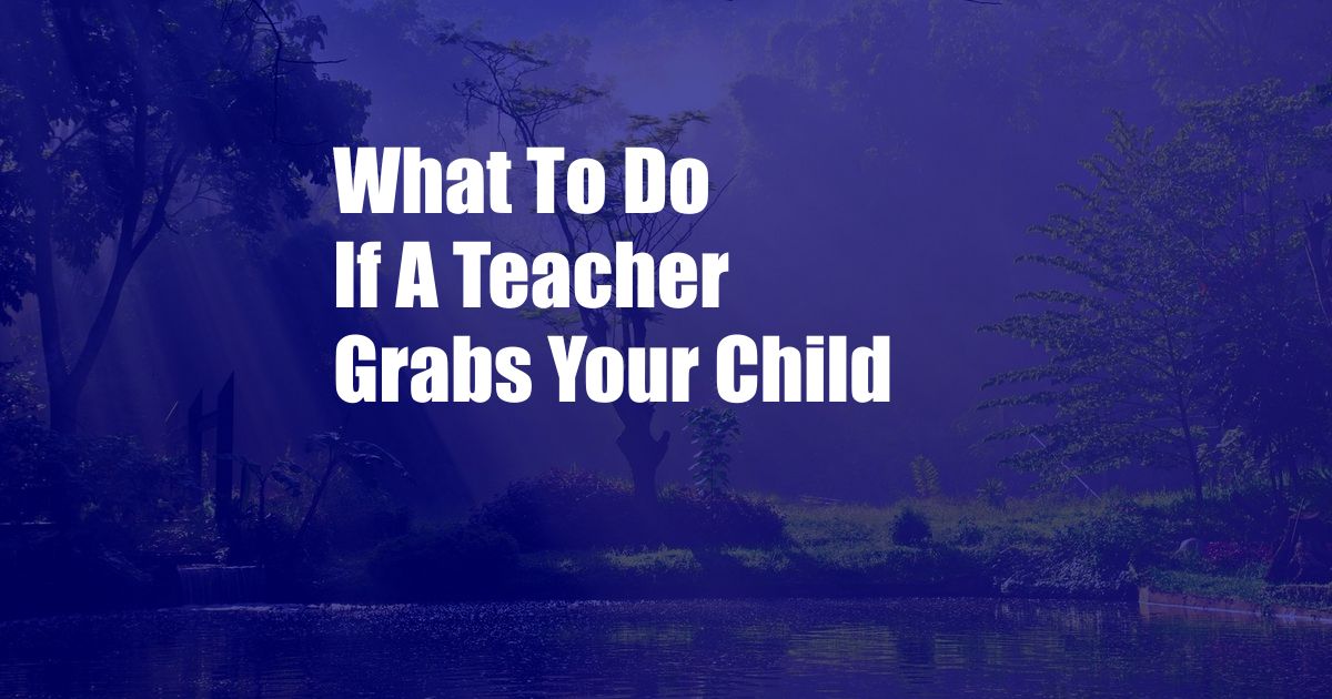 What To Do If A Teacher Grabs Your Child