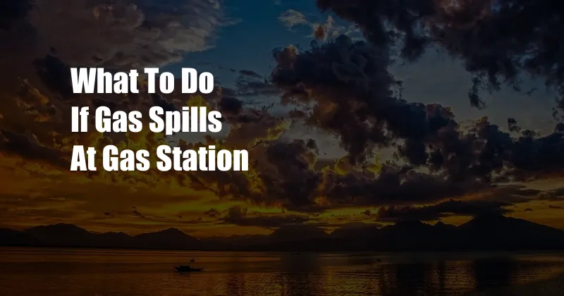 What To Do If Gas Spills At Gas Station