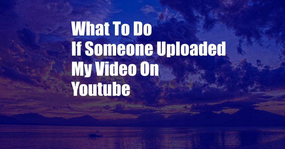 What To Do If Someone Uploaded My Video On Youtube